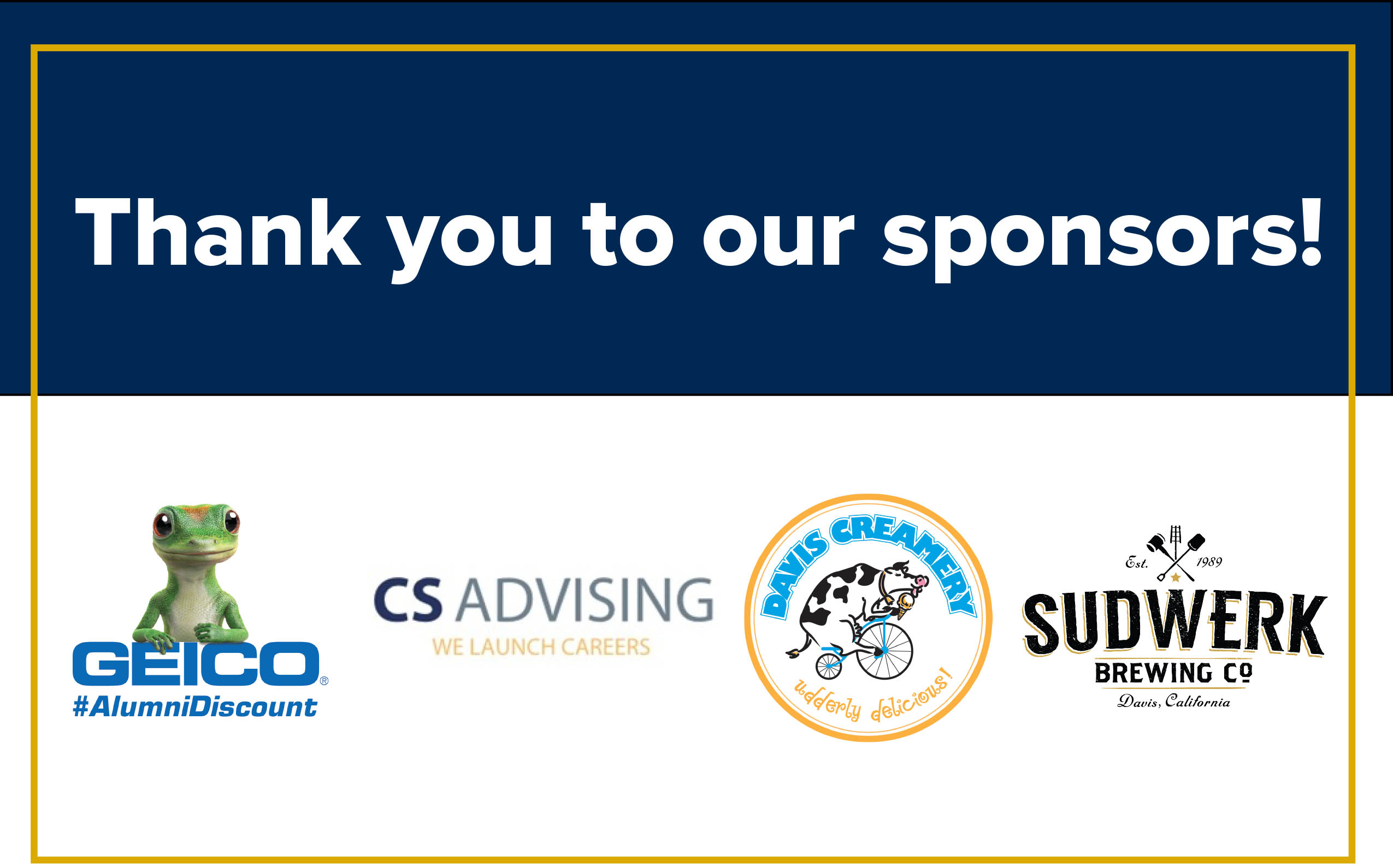 Thank you to our sponsors! GEICO #AlumniDiscount; CS Advising: We Launch Careers; Davis Creamery and Sudwerk Brewing Co.