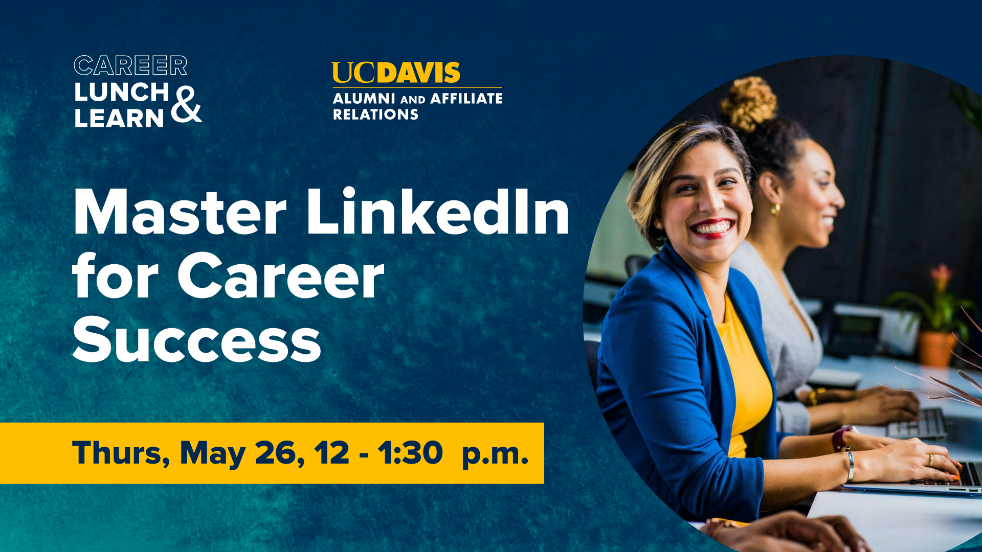 Image of woman sitting in front of computer smiling. Text reads: Career Lunch & Learn, UC Davis Alumni and Affiliate Relations, Master LinkedIn for Career Success, Thurs, May 26, 12-1:30 p.m.