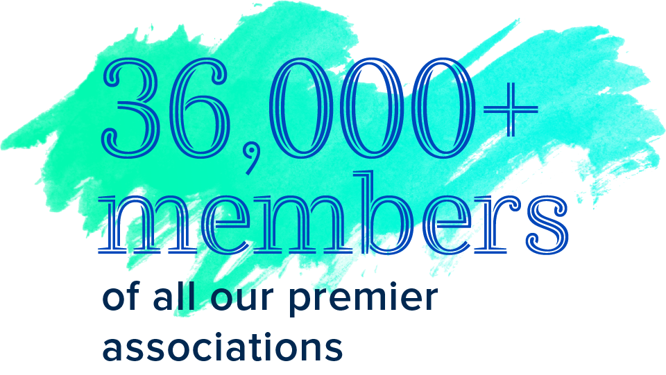 36,000+ members of all our premier associations