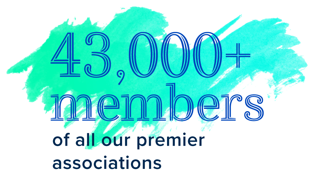 43,000+ members of all our premier associations