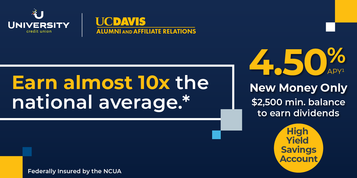 A promotional banner for University Credit Union and UC Davis Alumni and Affiliate Relations. It advertises a high yield savings account with an APY of 4.50%, which is almost 10 times the national average. To earn dividends, a minimum balance of $2,500 is required. The banner features a dark blue and yellow color scheme, with logos for the institutions in the top left corner. The main text emphasizes the high APY, and additional details are provided in smaller white text.