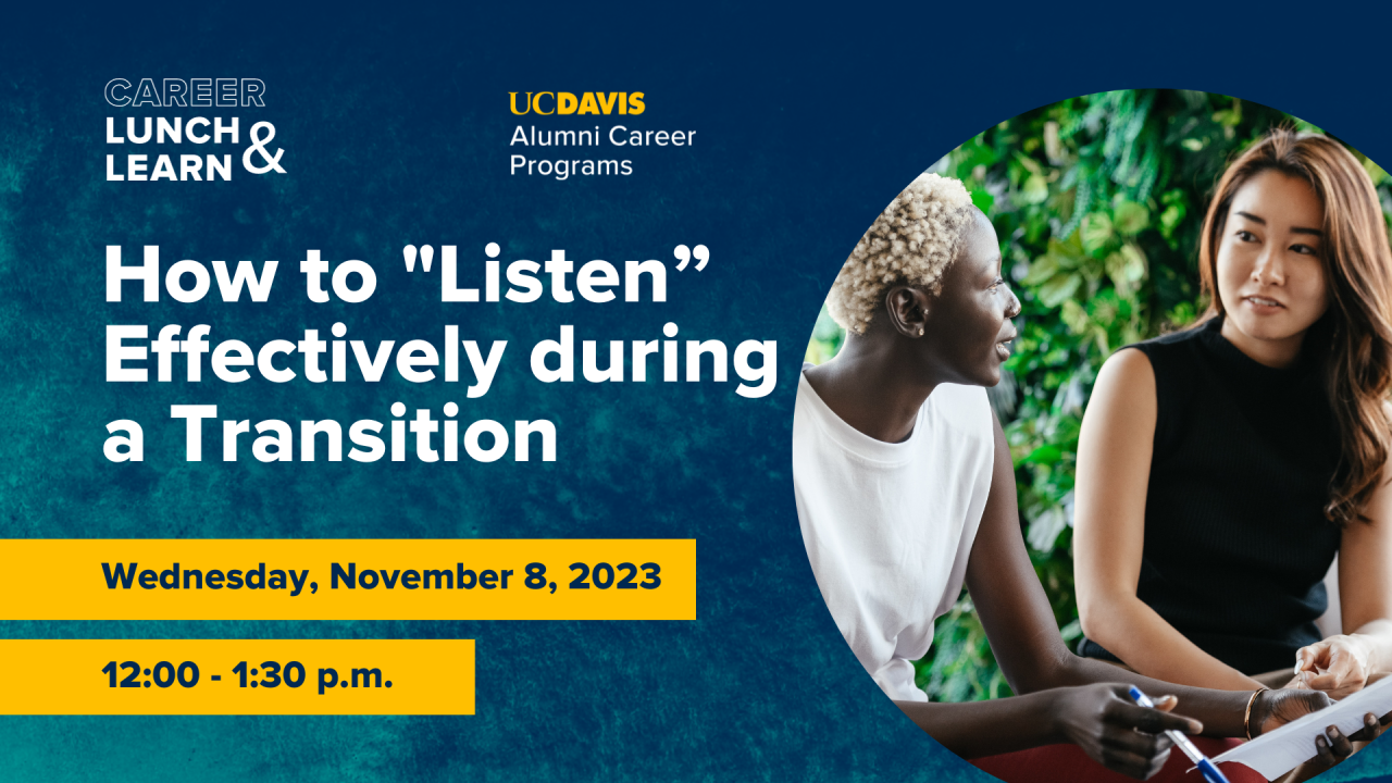 Image of two colleagues chatting with each other. Text reads: Career Lunch & Learn, UC Davis Alumni Career Programs, How to "Listen” Effectively during a Transition, Wednesday, November 8, 2023, 12:00-1:30 PM