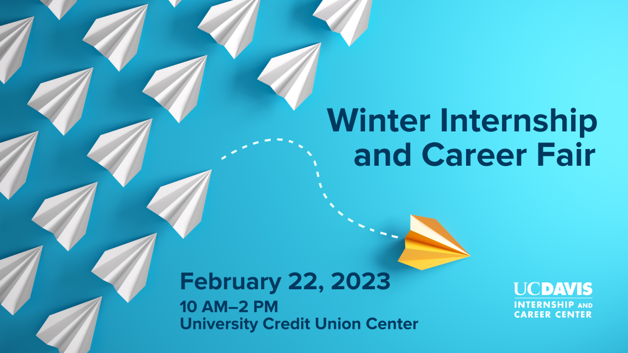 Image of white paper planes against teal backdrop flying in one direction and one, yellow paper plane straying off in another direction. Text reads: Winter Internship and Career Fair, February 22, 2023, 10 AM-2 PM, University Credit Union Center, UC Davis Internship and Career Center