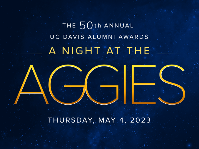 The 50th annual UC Davis Alumni Awards: A Night at the Aggies Thursday, May 4, 2023