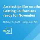 Text that says "An election like no other: Getting Californians ready for November, Oct 5, 2020 12pm PDT UCAN" on a blue background with a ballot box.