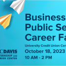 Image of paper planes against light blue background. Text reads: UC Davis Internship and Career Center Business and Public Service Career Fair, University Credit Union Center, October 18, 2023, 10 AM-2 PM